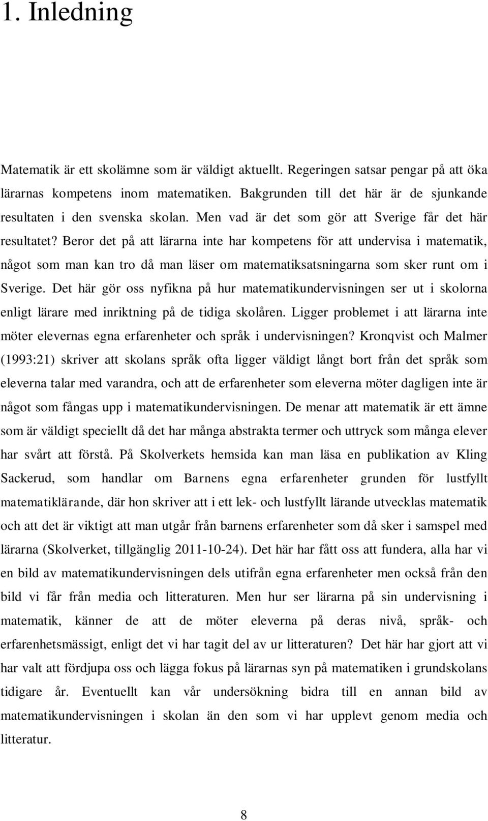 Beror det på att lärarna inte har kompetens för att undervisa i matematik, något som man kan tro då man läser om matematiksatsningarna som sker runt om i Sverige.