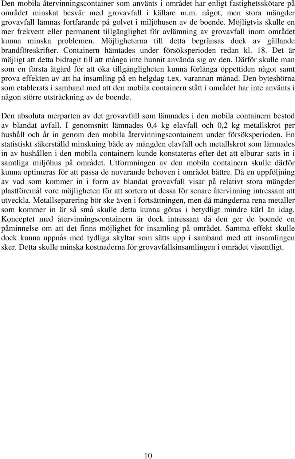 Containern hämtades under försöksperioden redan kl. 18. Det är möjligt att detta bidragit till att många inte hunnit använda sig av den.