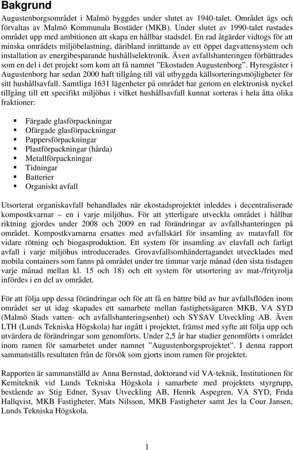 En rad åtgärder vidtogs för att minska områdets miljöbelastning, däribland inrättande av ett öppet dagvattensystem och installation av energibesparande hushållselektronik.