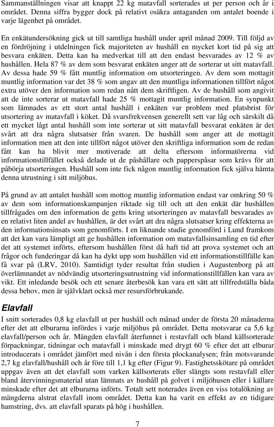 Detta kan ha medverkat till att den endast besvarades av 12 % av hushållen. Hela 87 % av dem som besvarat enkäten anger att de sorterar ut sitt matavfall.