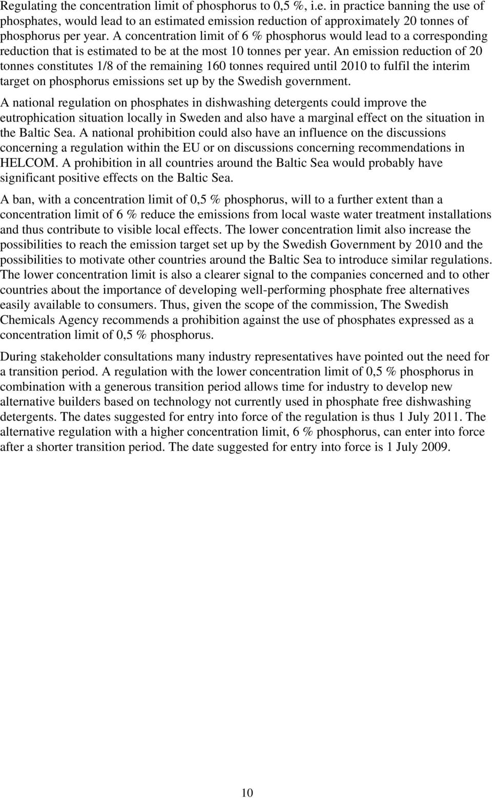 An emission reduction of 20 tonnes constitutes 1/8 of the remaining 160 tonnes required until 2010 to fulfil the interim target on phosphorus emissions set up by the Swedish government.