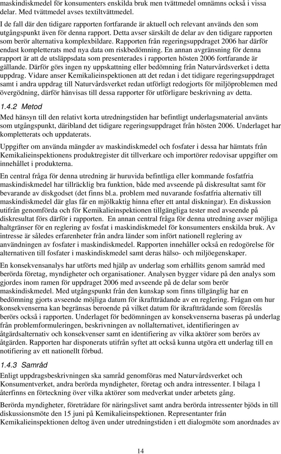 Detta avser särskilt de delar av den tidigare rapporten som berör alternativa komplexbildare. Rapporten från regeringsuppdraget 2006 har därför endast kompletterats med nya data om riskbedömning.