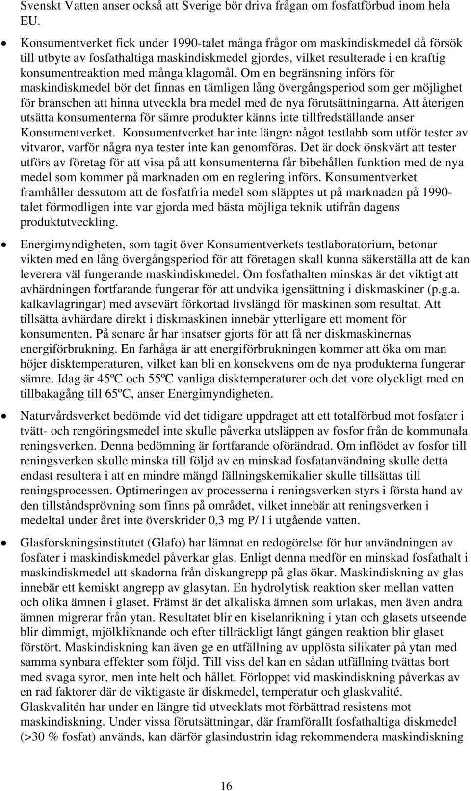 klagomål. Om en begränsning införs för maskindiskmedel bör det finnas en tämligen lång övergångsperiod som ger möjlighet för branschen att hinna utveckla bra medel med de nya förutsättningarna.