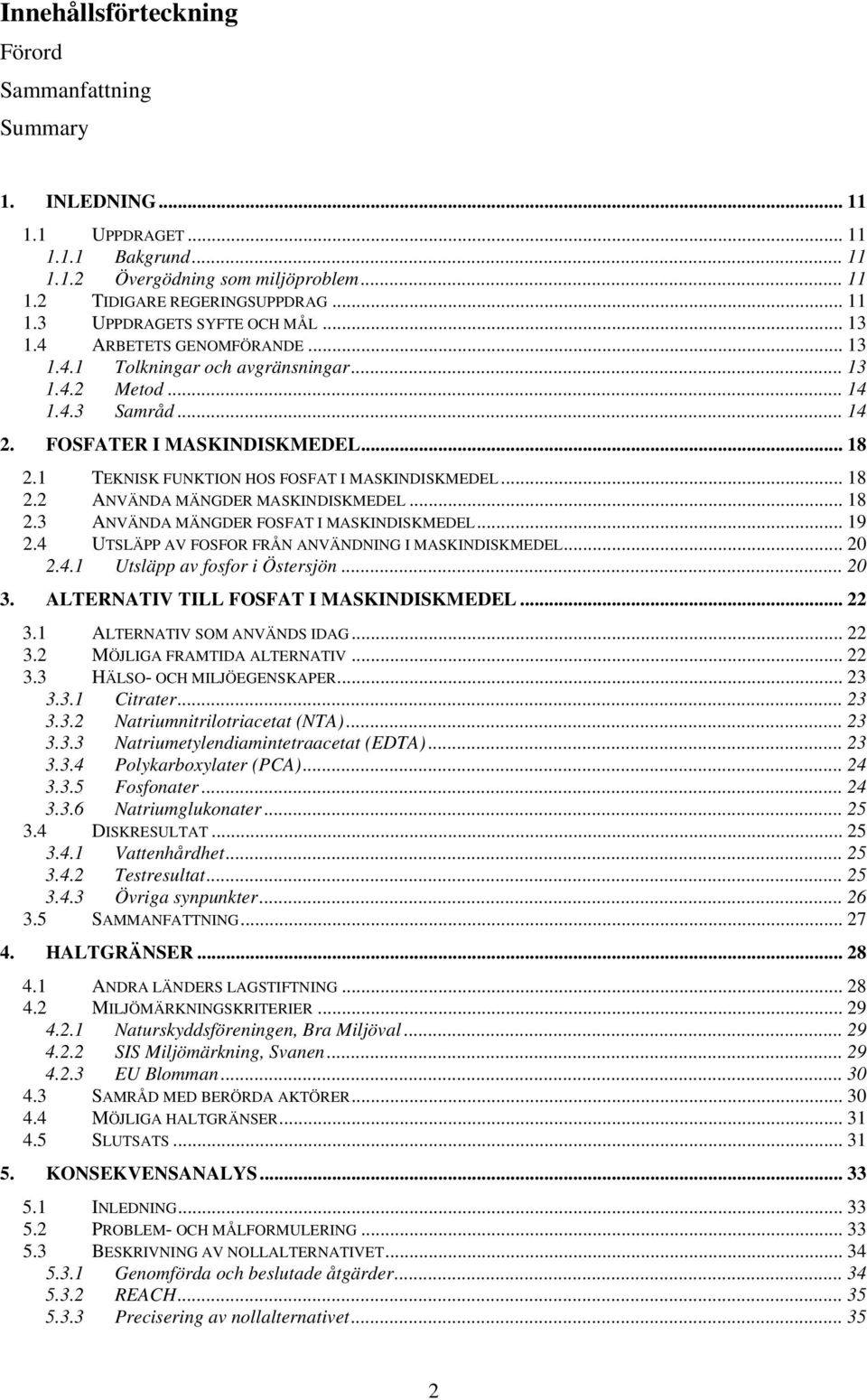 1 TEKNISK FUNKTION HOS FOSFAT I MASKINDISKMEDEL... 18 2.2 ANVÄNDA MÄNGDER MASKINDISKMEDEL... 18 2.3 ANVÄNDA MÄNGDER FOSFAT I MASKINDISKMEDEL... 19 2.