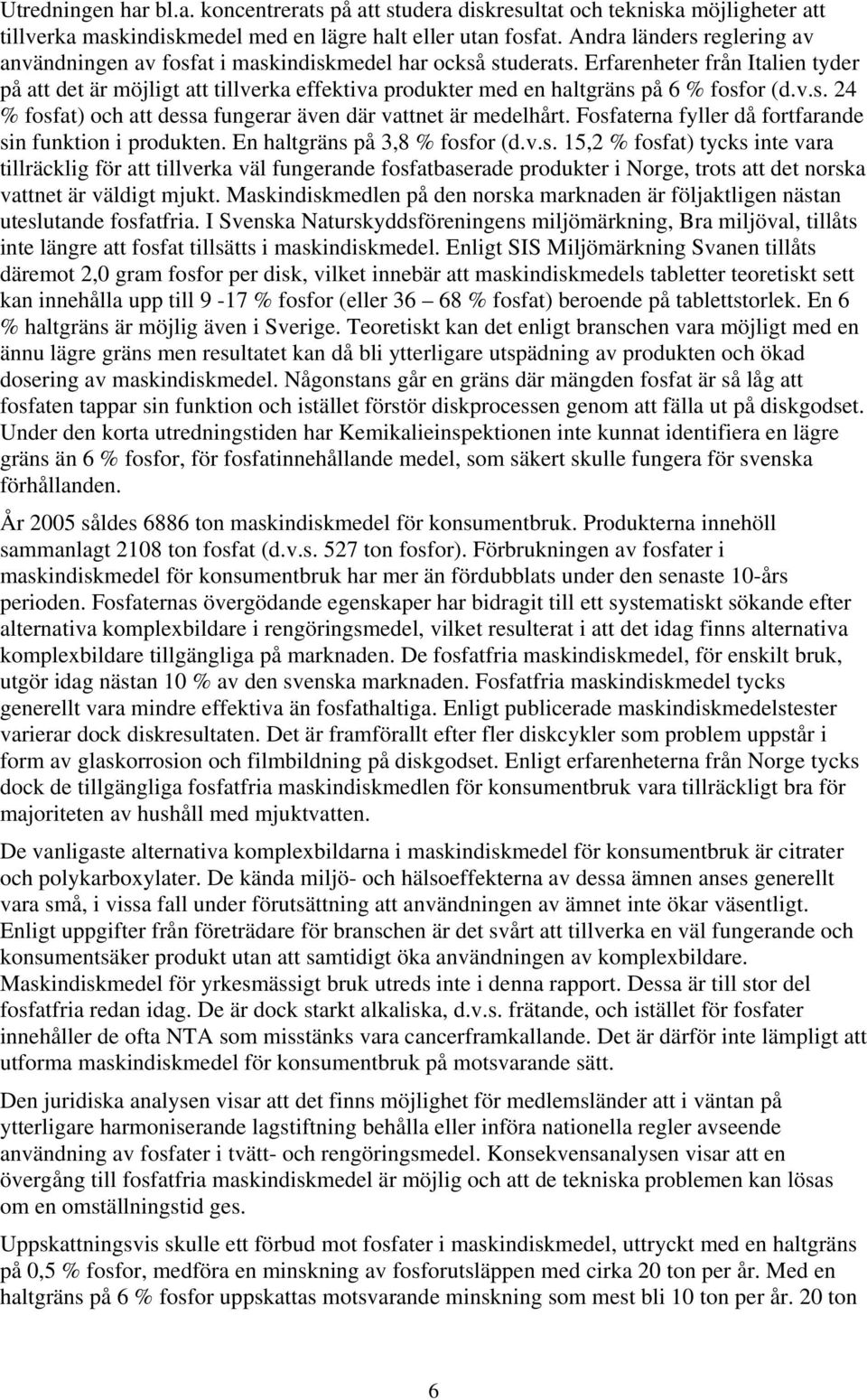 Erfarenheter från Italien tyder på att det är möjligt att tillverka effektiva produkter med en haltgräns på 6 % fosfor (d.v.s. 24 % fosfat) och att dessa fungerar även där vattnet är medelhårt.