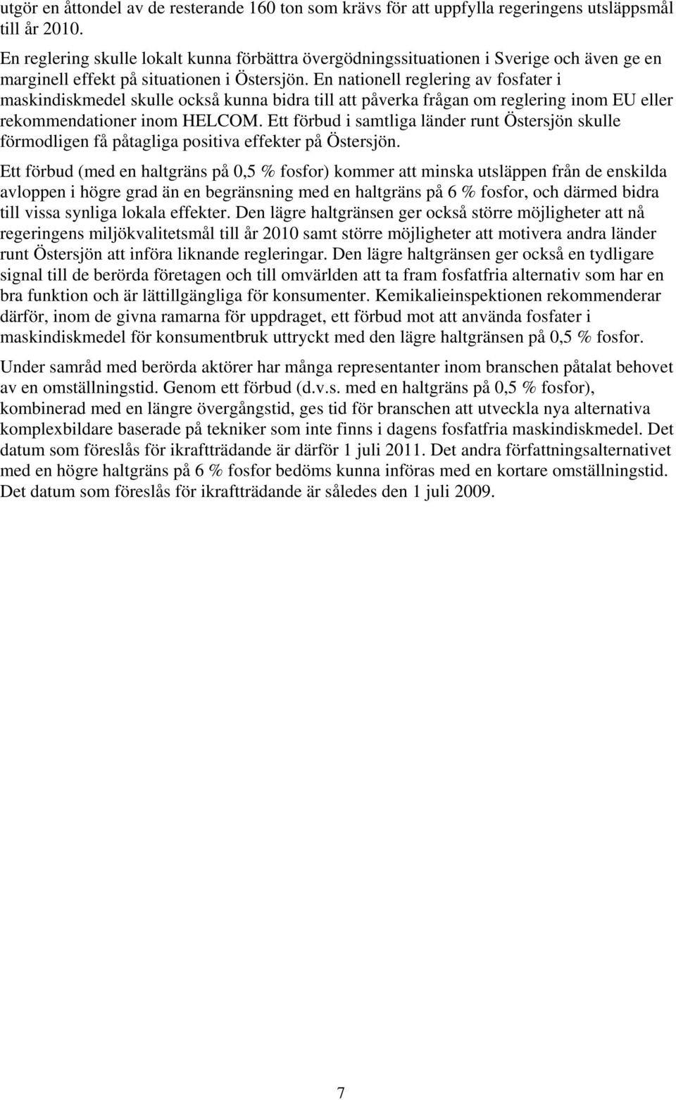 En nationell reglering av fosfater i maskindiskmedel skulle också kunna bidra till att påverka frågan om reglering inom EU eller rekommendationer inom HELCOM.