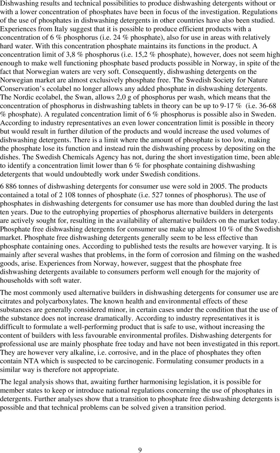 Experiences from Italy suggest that it is possible to produce efficient products with a concentration of 6 % phosphorus (i.e. 24 % phosphate), also for use in areas with relatively hard water.