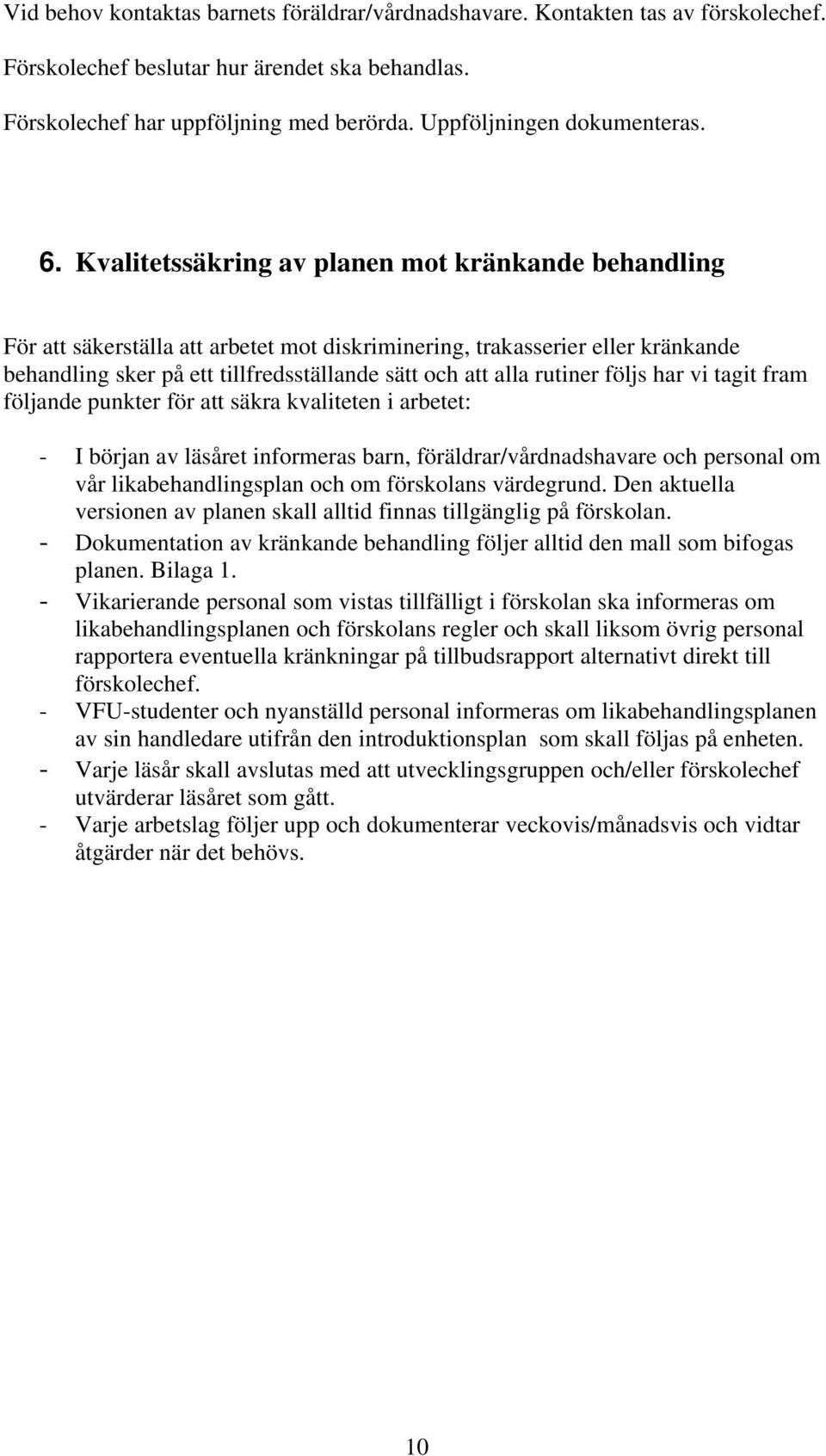 Kvalitetssäkring av planen mot kränkande behandling För att säkerställa att arbetet mot diskriminering, trakasserier eller kränkande behandling sker på ett tillfredsställande sätt och att alla