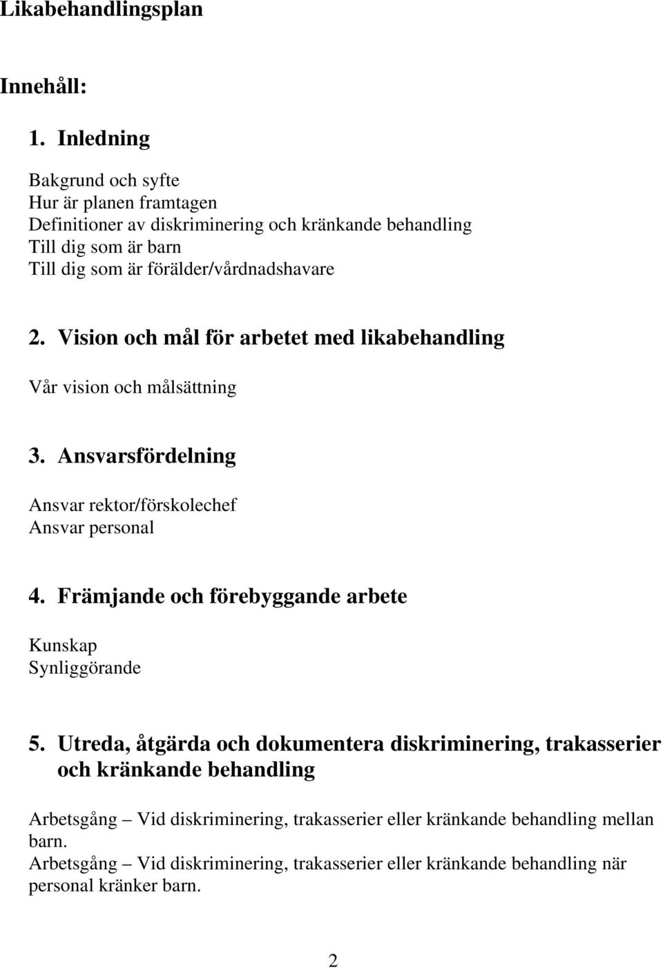 förälder/vårdnadshavare 2. Vision och mål för arbetet med likabehandling Vår vision och målsättning 3. Ansvarsfördelning Ansvar rektor/förskolechef Ansvar personal 4.