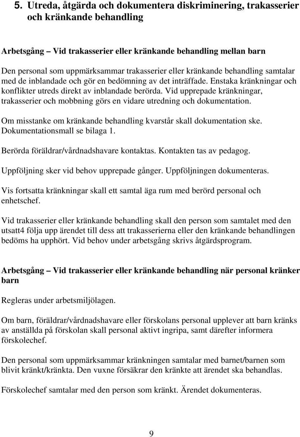 Vid upprepade kränkningar, trakasserier och mobbning görs en vidare utredning och dokumentation. Om misstanke om kränkande behandling kvarstår skall dokumentation ske. Dokumentationsmall se bilaga 1.