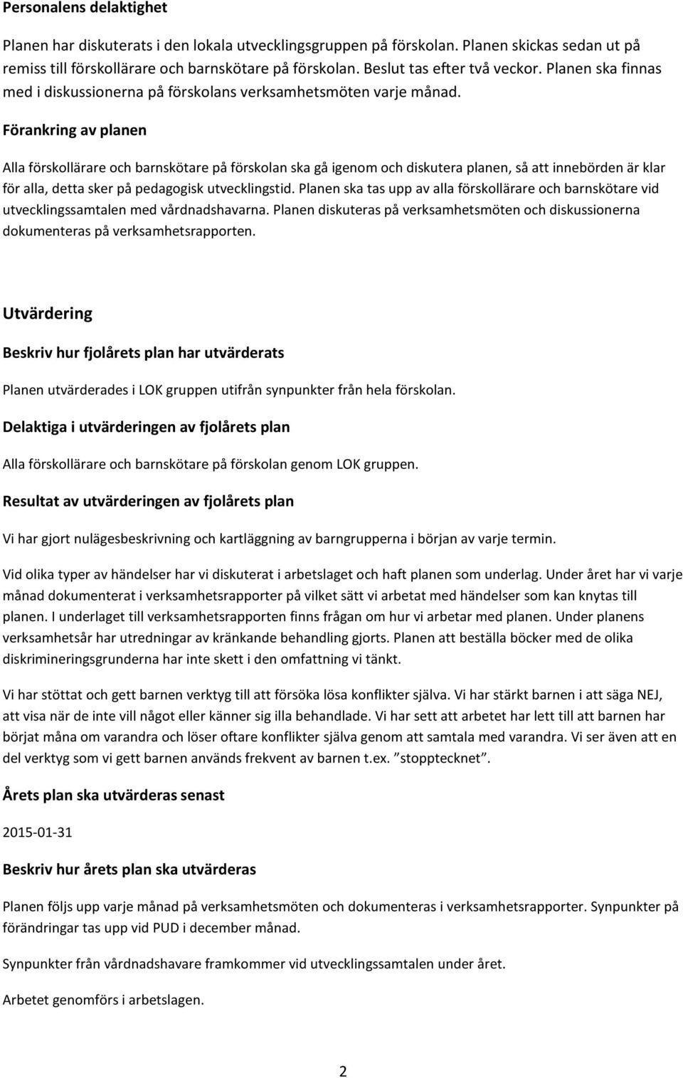 Förankring av planen Alla förskollärare och barnskötare på förskolan ska gå igenom och diskutera planen, så att innebörden är klar för alla, detta sker på pedagogisk utvecklingstid.