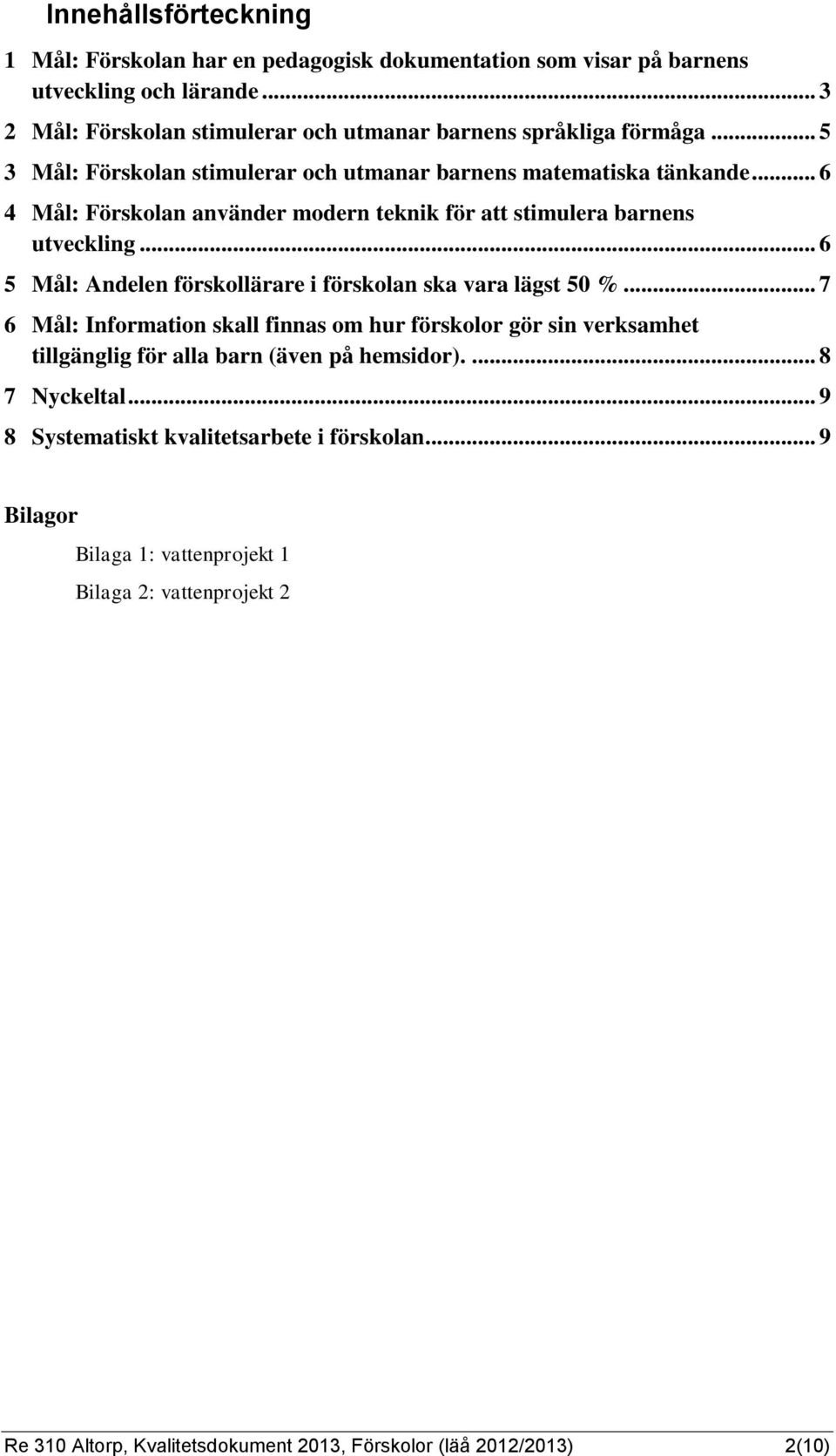 .. 6 4 Mål: Förskolan använder modern teknik för att stimulera barnens utveckling... 6 5 Mål: Andelen förskollärare i förskolan ska vara lägst 50 %.