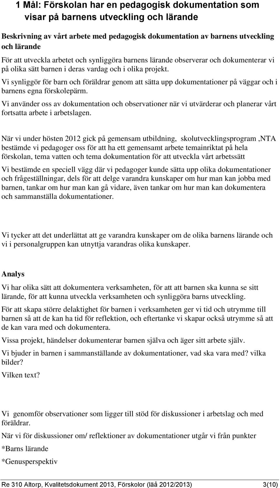 Vi synliggör för barn och föräldrar genom att sätta upp dokumentationer på väggar och i barnens egna förskolepärm.