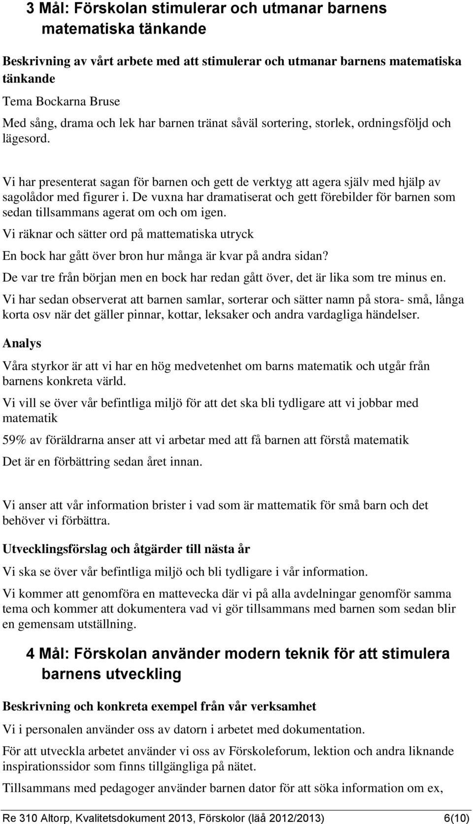 De vuxna har dramatiserat och gett förebilder för barnen som sedan tillsammans agerat om och om igen.