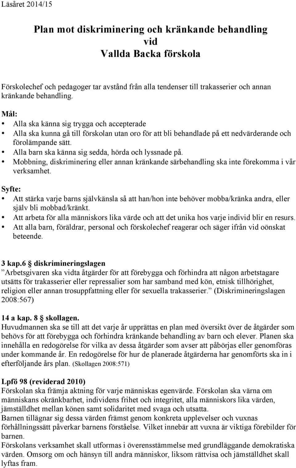 Alla barn ska känna sig sedda, hörda och lyssnade på. Mobbning, diskriminering eller annan kränkande särbehandling ska inte förekomma i vår verksamhet.