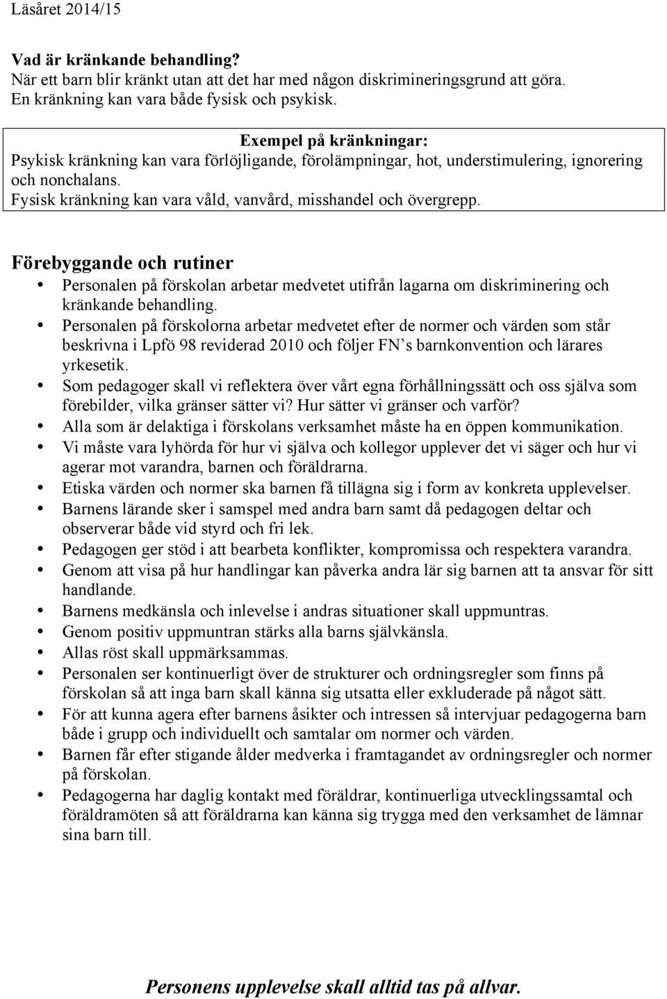 Förebyggande och rutiner Personalen på förskolan arbetar medvetet utifrån lagarna om diskriminering och kränkande behandling.