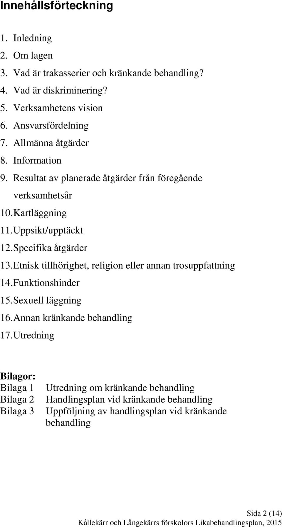 Specifika åtgärder 13. Etnisk tillhörighet, religion eller annan trosuppfattning 14. Funktionshinder 15. Sexuell läggning 16. Annan kränkande behandling 17.