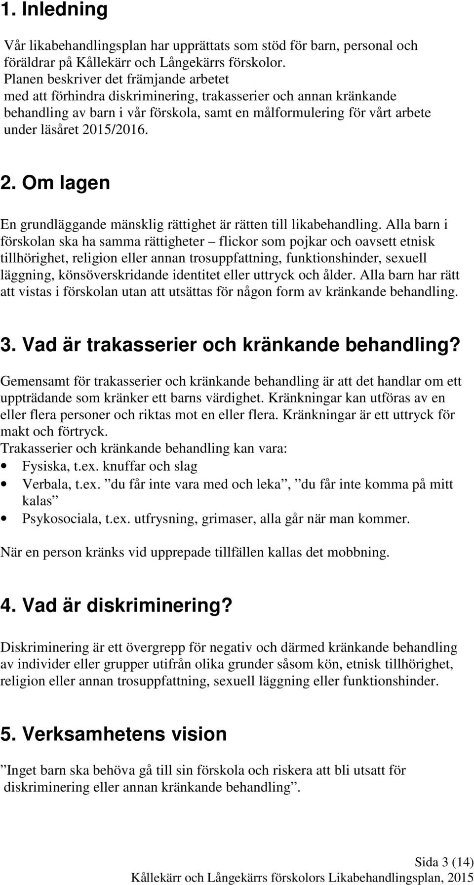 2015/2016. 2. Om lagen En grundläggande mänsklig rättighet är rätten till likabehandling.