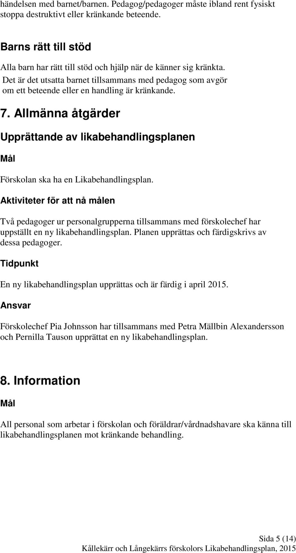 Allmänna åtgärder Upprättande av likabehandlingsplanen Förskolan ska ha en Likabehandlingsplan.