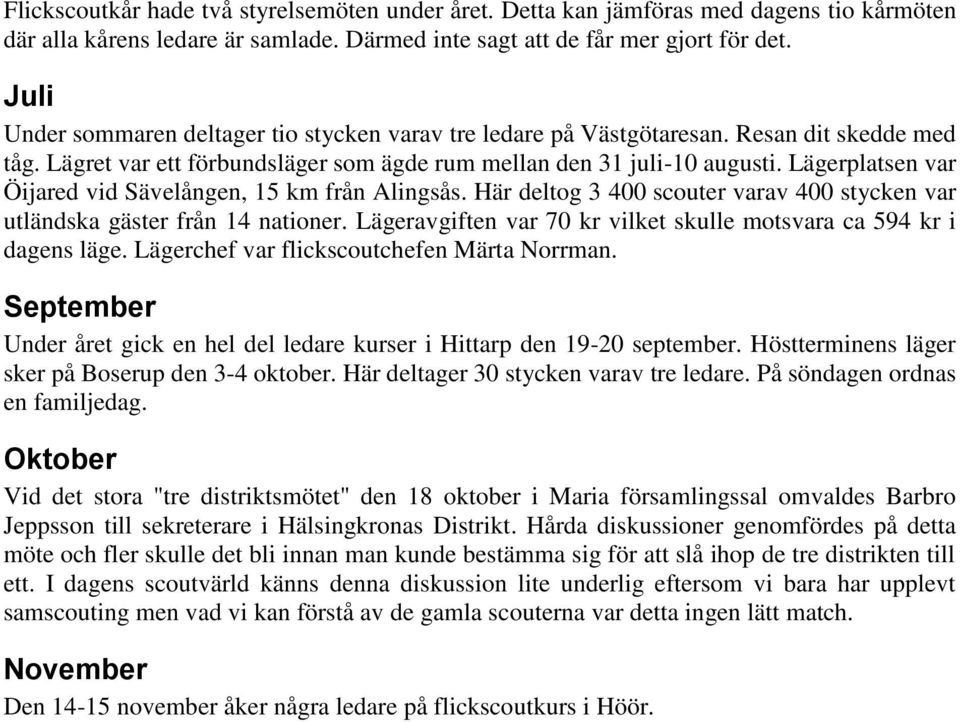 Lägerplatsen var Öijared vid Sävelången, 15 km från Alingsås. Här deltog 3 400 scouter varav 400 stycken var utländska gäster från 14 nationer.