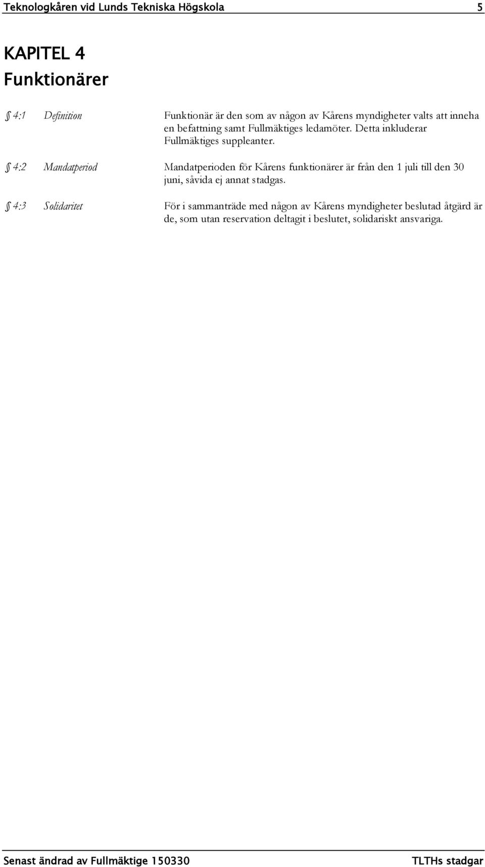 4:2 Mandatperiod Mandatperioden för Kårens funktionärer är från den 1 juli till den 30 juni, såvida ej annat stadgas.