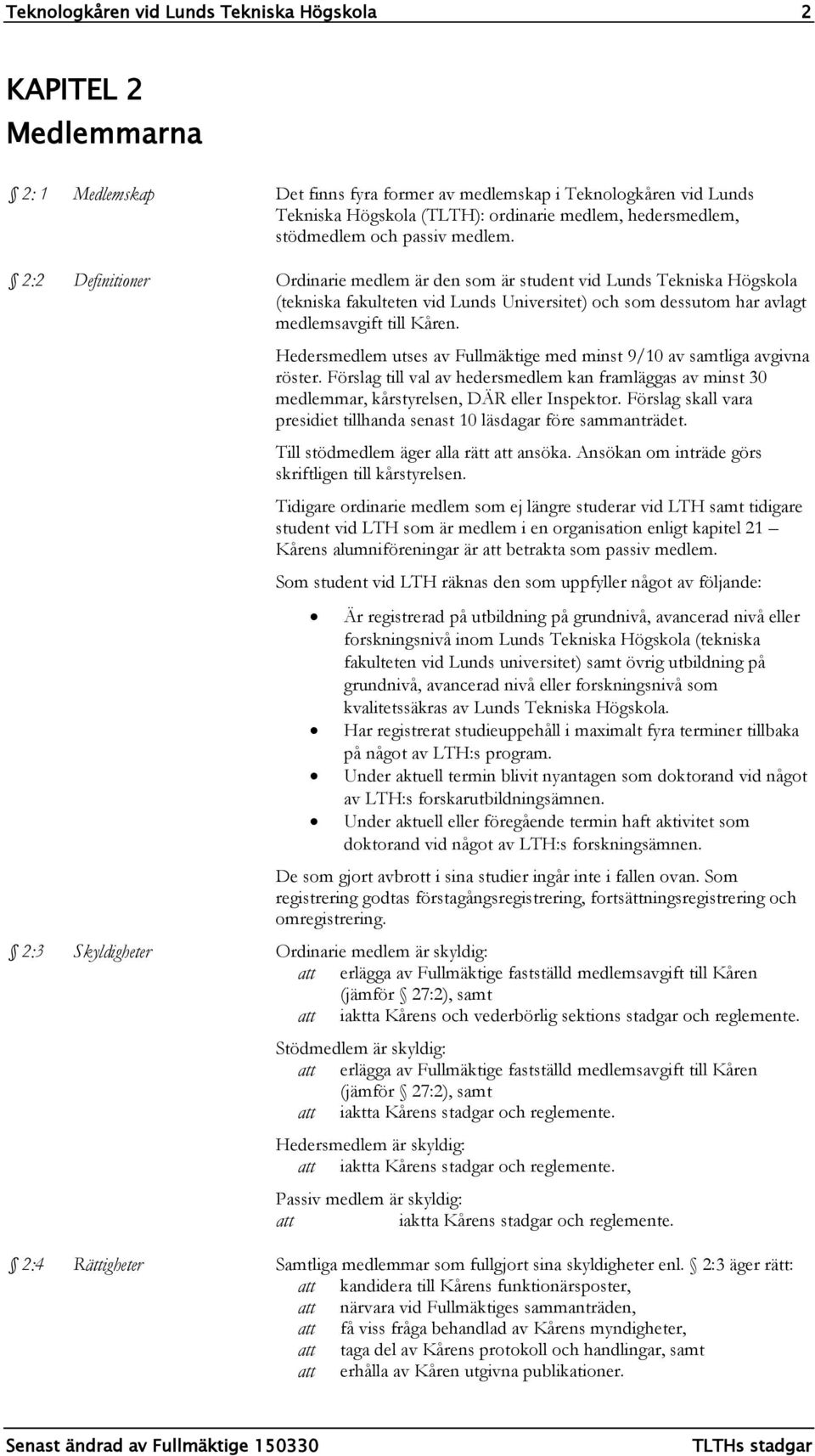 2:2 Definitioner Ordinarie medlem är den som är student vid Lunds Tekniska Högskola (tekniska fakulteten vid Lunds Universitet) och som dessutom har avlagt medlemsavgift till Kåren.