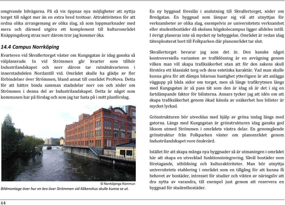 4 Campus Norrköping Kvarteren vid Skvallertorget väster om Kungsgatan är idag ganska så välplanerade.