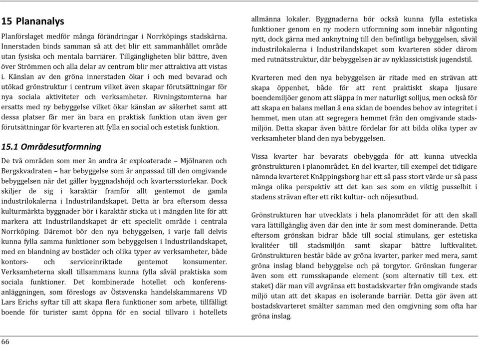 Känslan av den gröna innerstaden ökar i och med bevarad och utökad grönstruktur i centrum vilket även skapar förutsättningar för nya sociala aktiviteter och verksamheter.