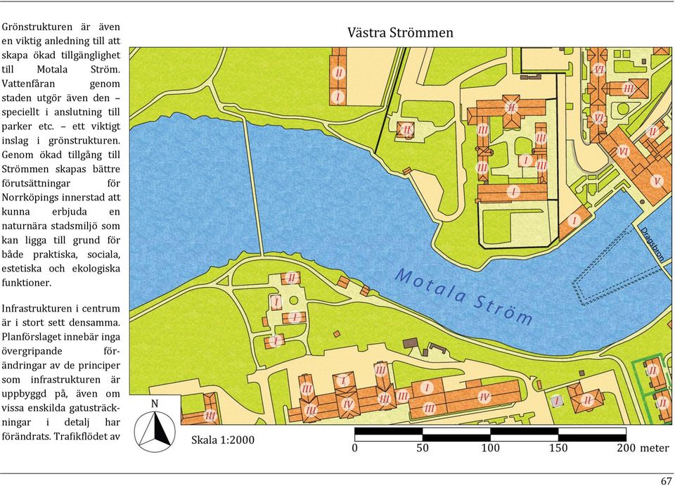 Genom ökad tillgång till Strömmen skapas bättre förutsättningar för Norrköpingsinnerstadatt kunna erbjuda en naturnära stadsmiljö som kan ligga till grund för både