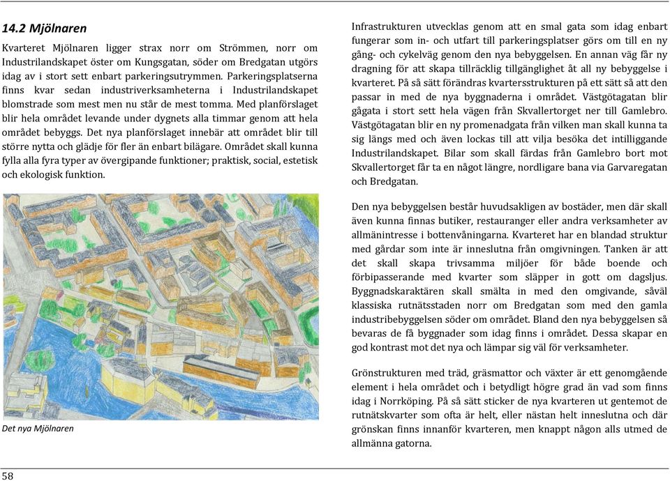 Med planförslaget blir hela området levande under dygnets alla timmar genom att hela området bebyggs.