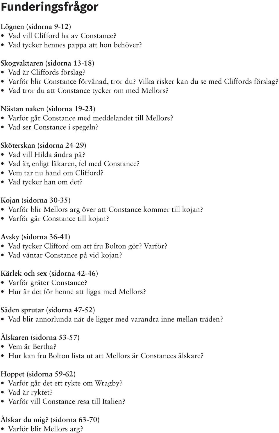 Nästan naken (sidorna 19-23) Varför går Constance med meddelandet till Mellors? Vad ser Constance i spegeln? Sköterskan (sidorna 24-29) Vad vill Hilda ändra på?