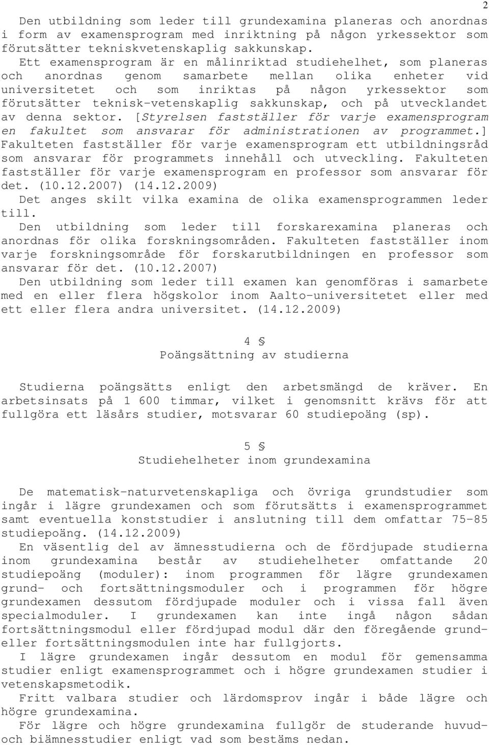 teknisk-vetenskaplig sakkunskap, och på utvecklandet av denna sektor. [Styrelsen fastställer för varje examensprogram en fakultet som ansvarar för administrationen av programmet.