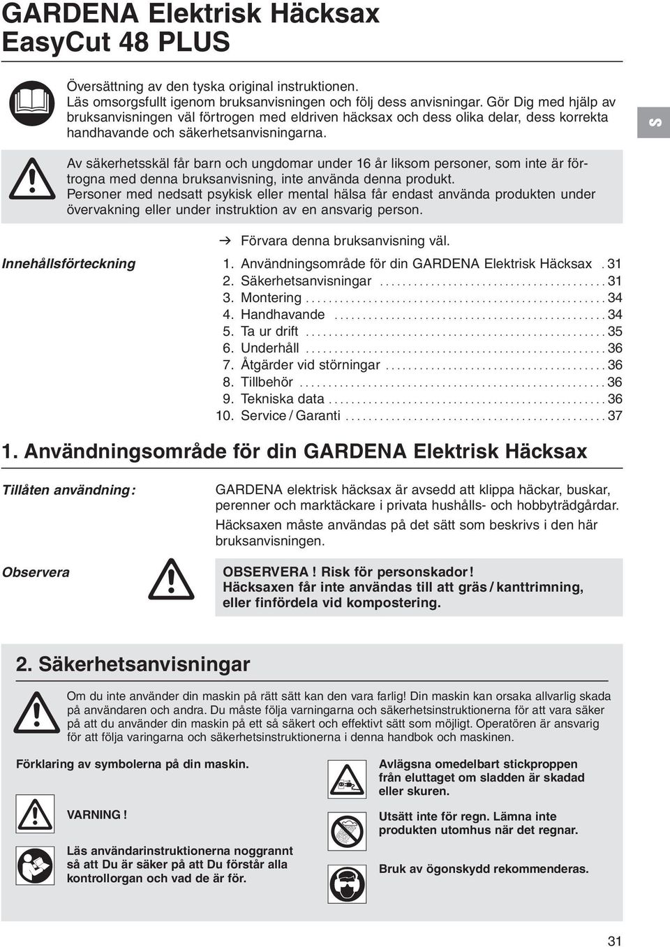 S A Av säkerhetsskäl får barn och ungdomar under 16 år liksom personer, som inte är förtrogna med denna bruksanvisning, inte använda denna produkt.