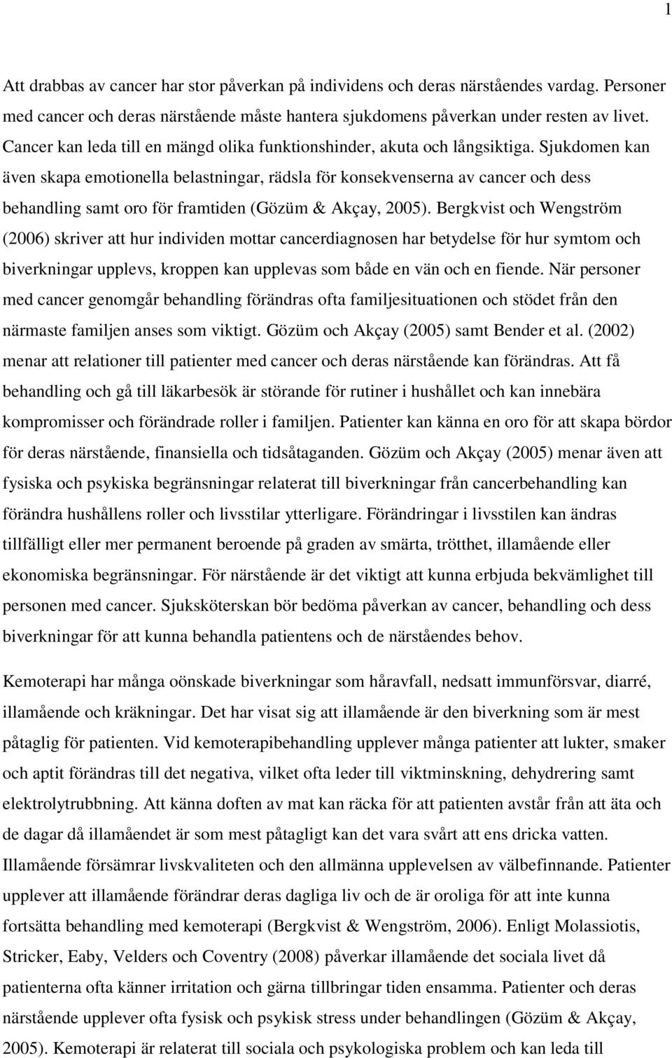 Sjukdomen kan även skapa emotionella belastningar, rädsla för konsekvenserna av cancer och dess behandling samt oro för framtiden (Gözüm & Akçay, 2005).