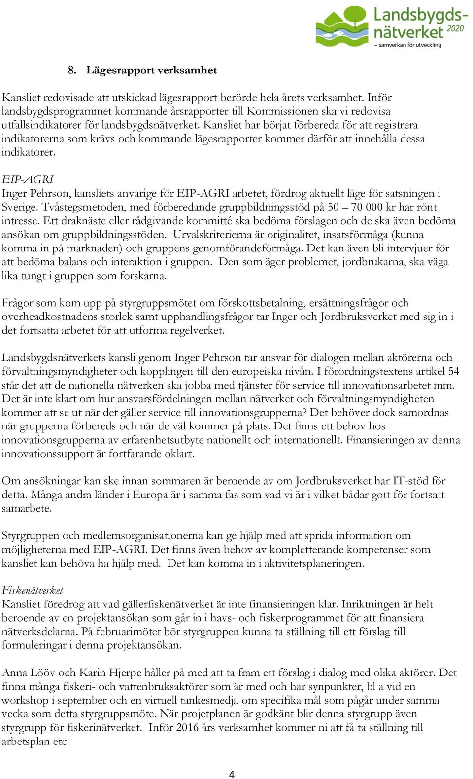 Kansliet har börjat förbereda för att registrera indikatorerna som krävs och kommande lägesrapporter kommer därför att innehålla dessa indikatorer.