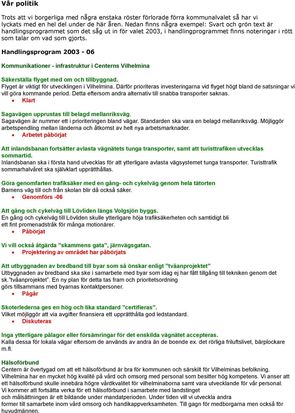 Handlingsprogram 2003-06 Kommunikationer - infrastruktur i Centerns Vilhelmina Säkerställa flyget med om och tillbyggnad. Flyget är viktigt för utvecklingen i Vilhelmina.