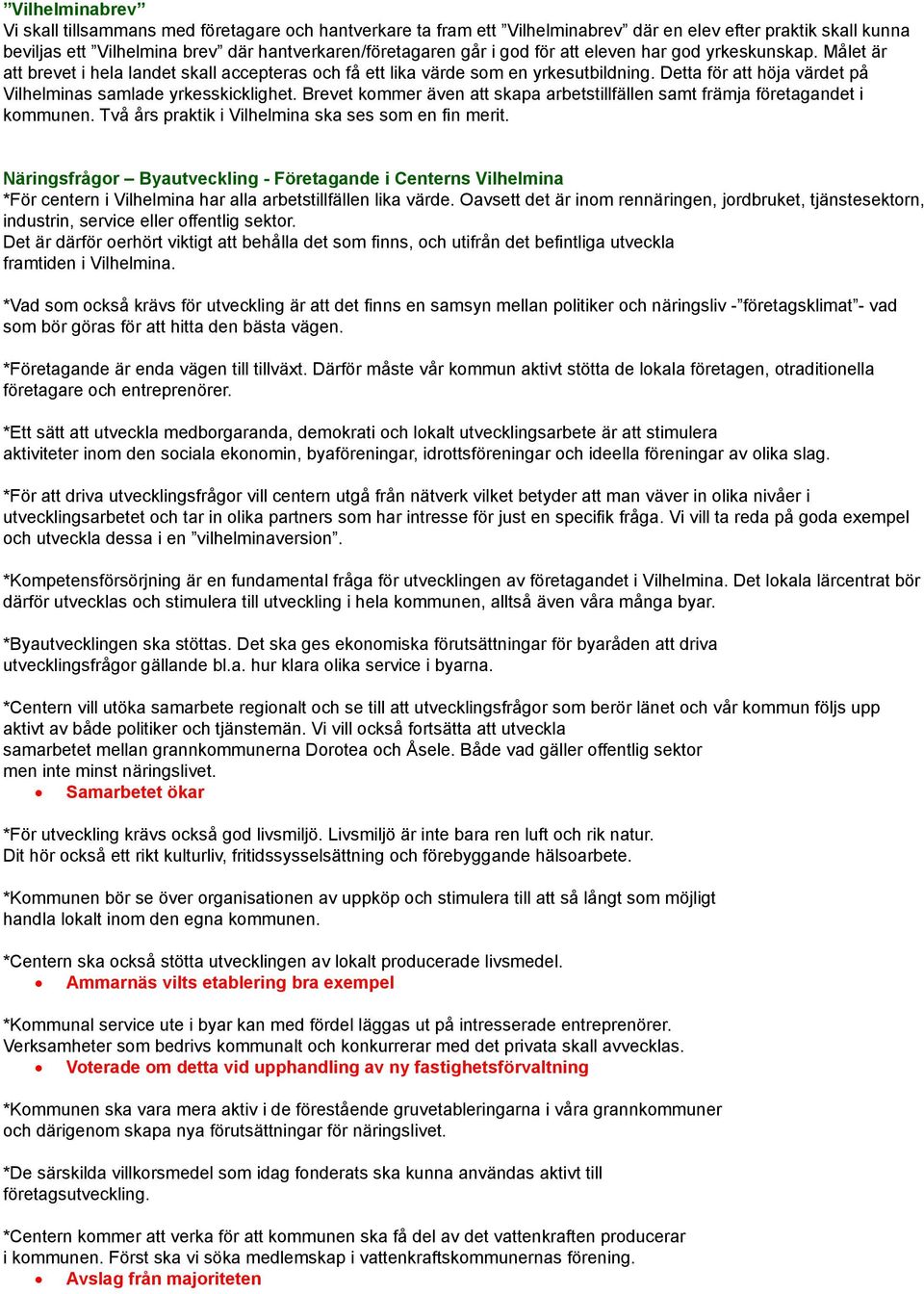 Brevet kommer även att skapa arbetstillfällen samt främja företagandet i kommunen. Två års praktik i Vilhelmina ska ses som en fin merit.