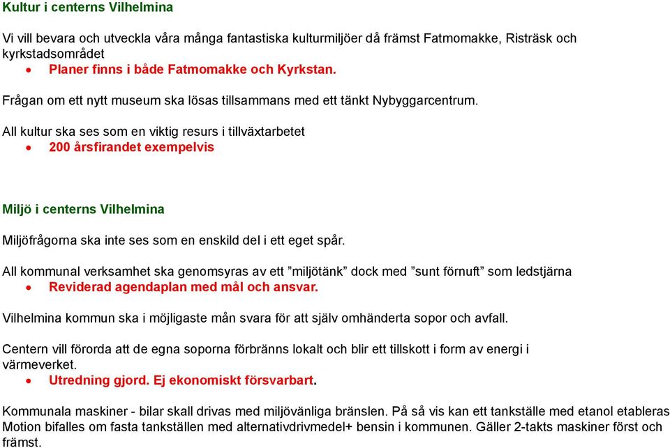 All kultur ska ses som en viktig resurs i tillväxtarbetet 200 årsfirandet exempelvis Miljö i centerns Vilhelmina Miljöfrågorna ska inte ses som en enskild del i ett eget spår.