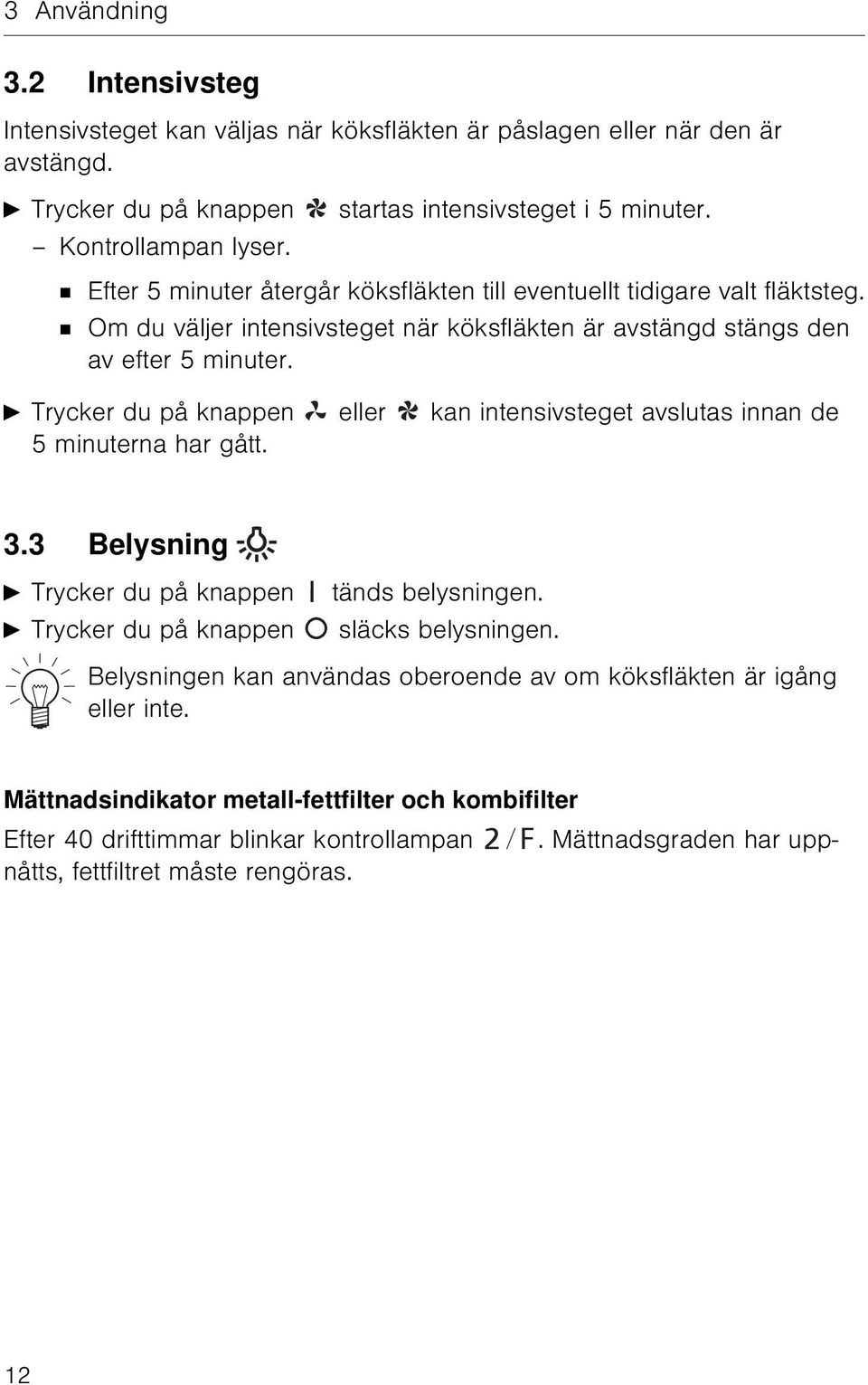 A Trycker du på knappen eller kan intensivsteget avslutas innan de 5 minuterna har gått. 3.3 Belysning A Trycker du på knappen A Trycker du på knappen tänds belysningen. släcks belysningen.