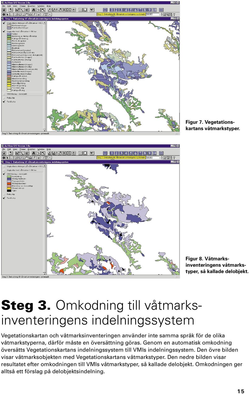 måste en översättning göras. Genom en automatisk omkodning översätts Vegetationskartans indelningssystem till VMIs indelningssystem.