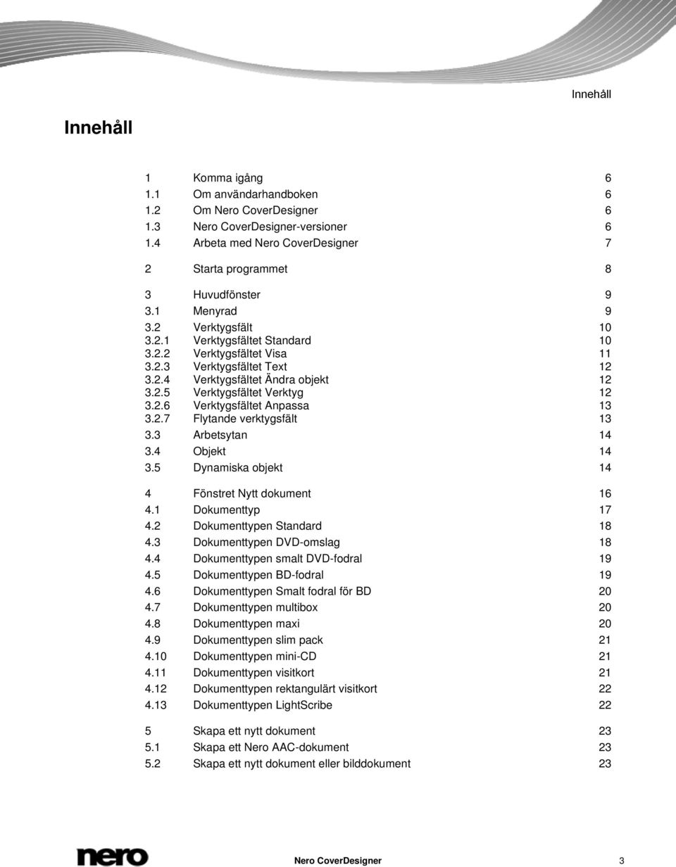 2.4 Verktygsfältet Ändra objekt 12 3.2.5 Verktygsfältet Verktyg 12 3.2.6 Verktygsfältet Anpassa 13 3.2.7 Flytande verktygsfält 13 3.3 Arbetsytan 14 3.4 Objekt 14 3.