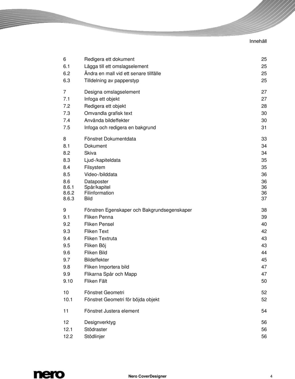 2 Skiva 34 8.3 Ljud-/kapiteldata 35 8.4 Filsystem 35 8.5 Video-/bilddata 36 8.6 Dataposter 36 8.6.1 Spår/kapitel 36 8.6.2 Filinformation 36 8.6.3 Bild 37 9 Fönstren Egenskaper och Bakgrundsegenskaper 38 9.
