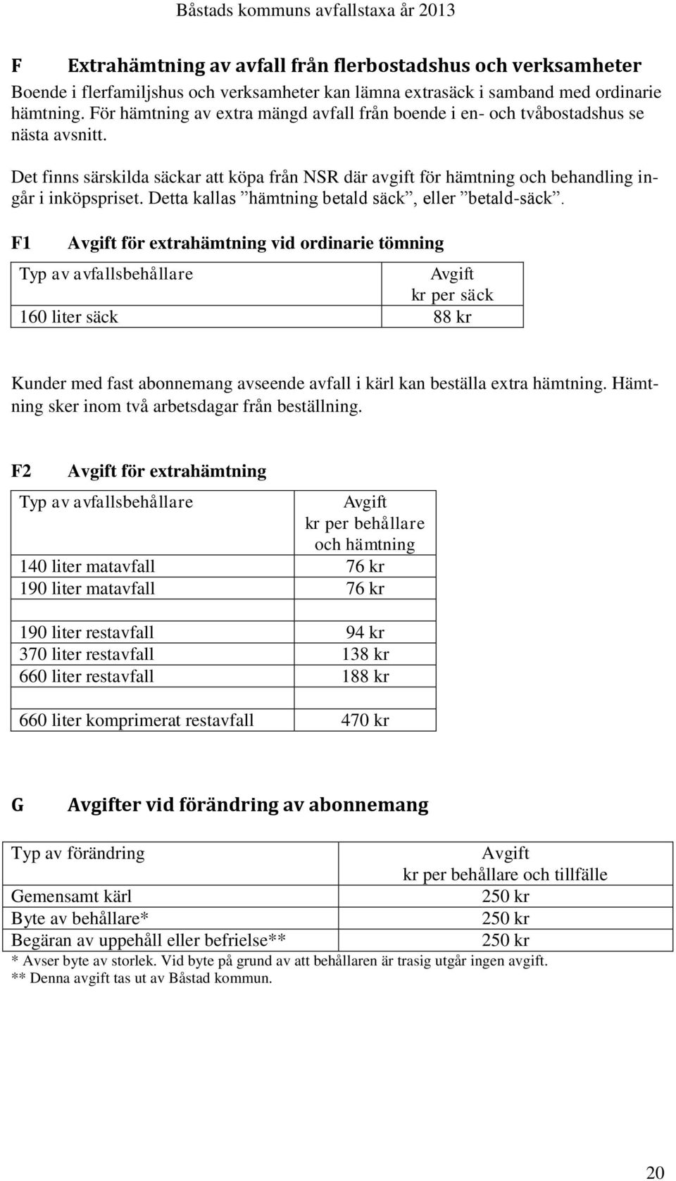 Detta kallas hämtning betald säck, eller betald-säck.