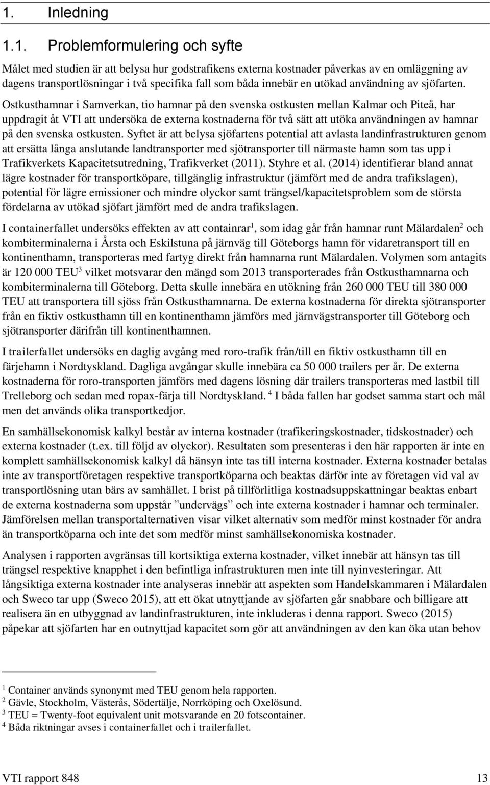 Ostkusthamnar i Samverkan, tio hamnar på den svenska ostkusten mellan Kalmar och Piteå, har uppdragit åt VTI att undersöka de externa kostnaderna för två sätt att utöka användningen av hamnar på den