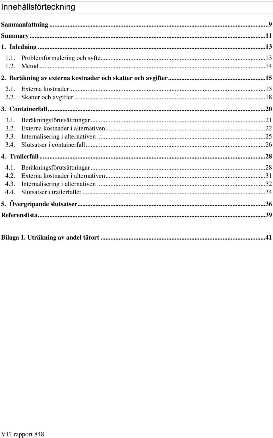 2. Externa kostnader i alternativen...22 3.3. Internalisering i alternativen...25 3.4. Slutsatser i containerfall...26 4. Trailerfall...28 4.1. Beräkningsförutsättningar...28 4.2. Externa kostnader i alternativen...31 4.