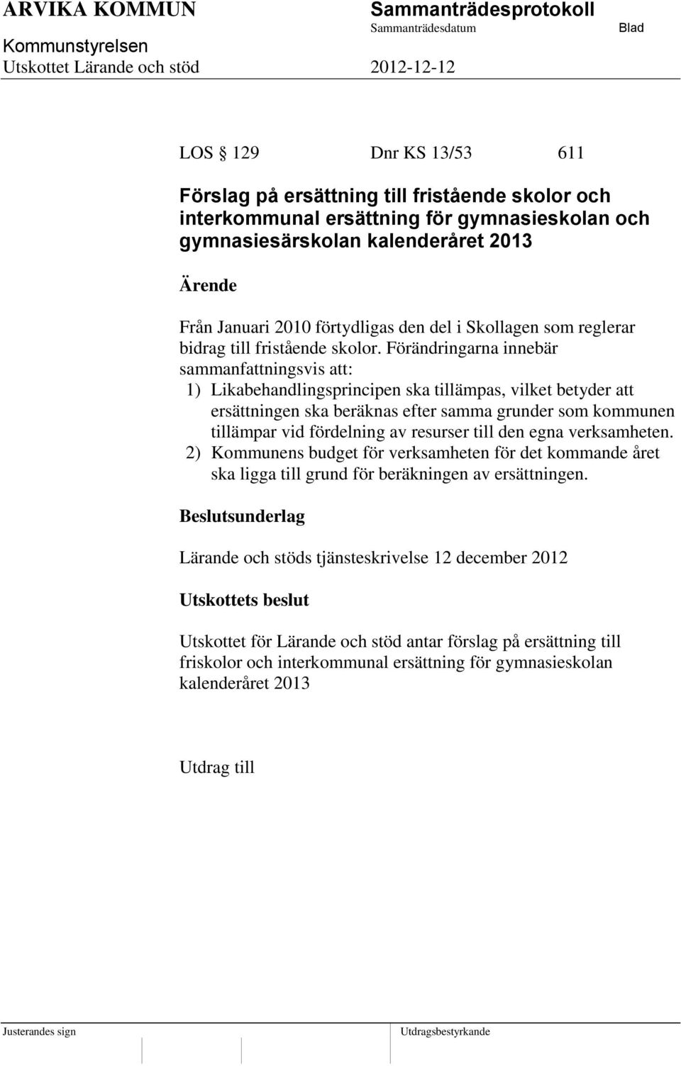 Förändringarna innebär sammanfattningsvis att: 1) Likabehandlingsprincipen ska tillämpas, vilket betyder att ersättningen ska beräknas efter samma grunder som kommunen tillämpar vid fördelning av