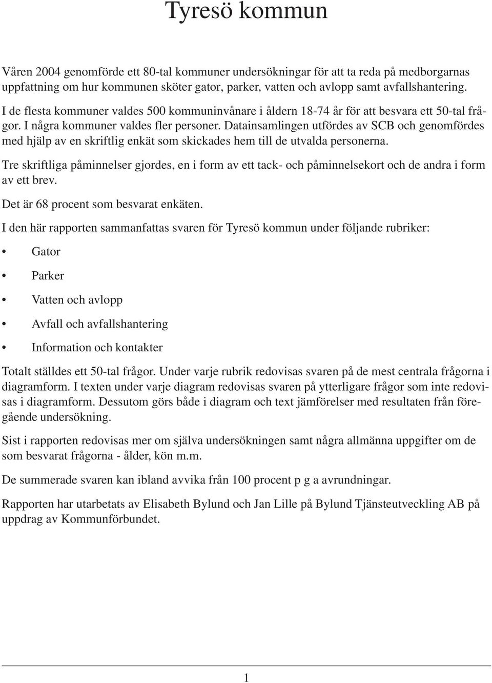 Datainsamlingen utfördes av SCB och genomfördes med hjälp av en skriftlig enkät som skickades hem till de utvalda personerna.