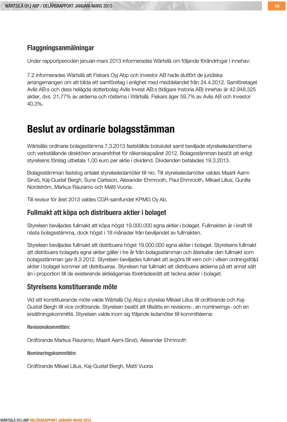 Samföretaget Avlis AB:s och dess helägda dotterbolag Avlis Invest AB:s (tidigare Instoria AB) innehav är 42.948.325 aktier, dvs. 21,77% av aktierna och rösterna i Wärtsilä.