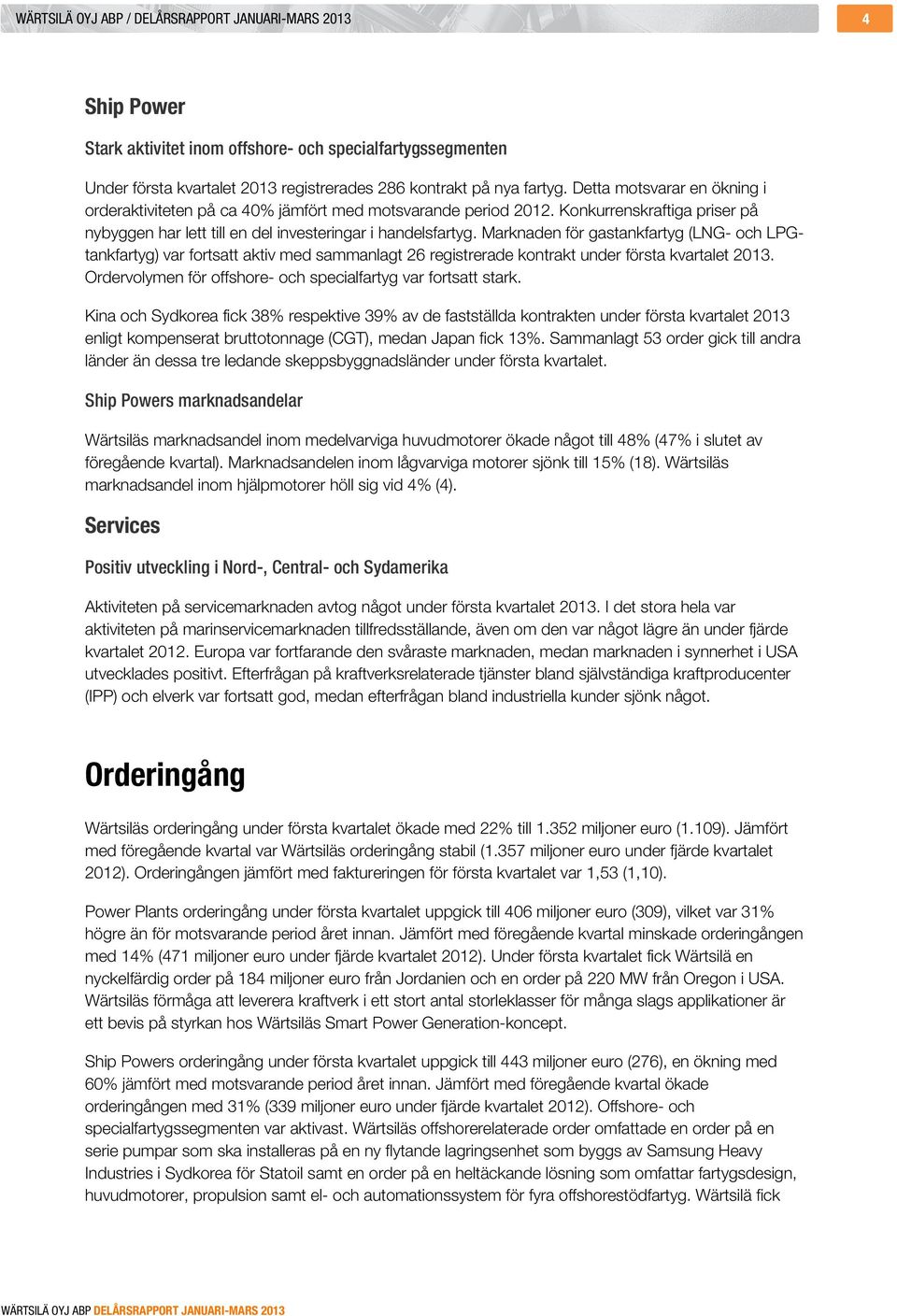 Marknaden för gastankfartyg (LNG- och LPGtankfartyg) var fortsatt aktiv med sammanlagt 26 registrerade kontrakt under första kvartalet 2013.
