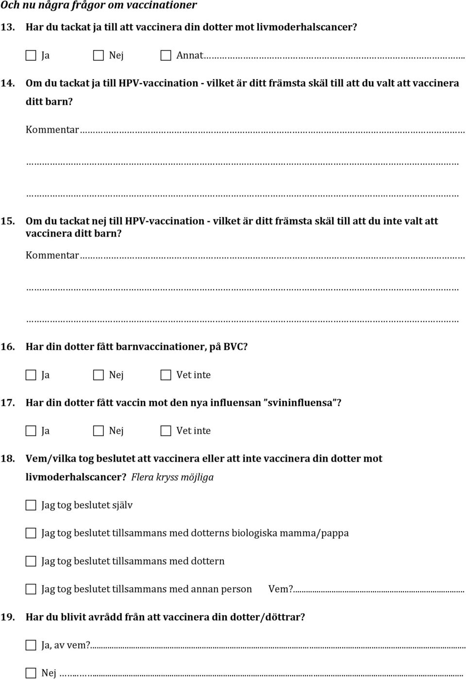 Om du tackat nej till HPV-vaccination - vilket är ditt främsta skäl till att du inte valt att vaccinera ditt barn? Kommentar 16. Har din dotter fått barnvaccinationer, på BVC? 17.